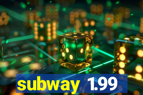 subway 1.99